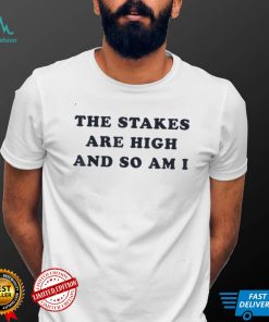 The Stakes Are High And So Am I T Shirt