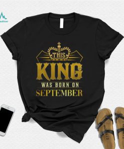 This King Was Born In September Birthday Gift For Him shirt