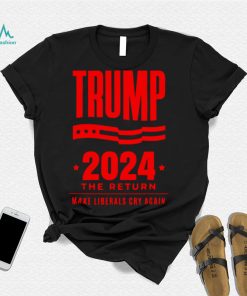 Trump 2024 the return make liberals cry again election shirt
