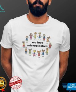 We Love Microplastics T Shirt