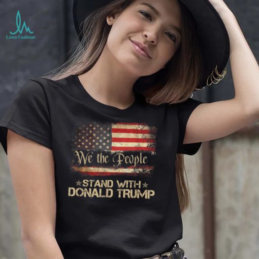 We The People Stand With Donald Trump 2024 American Flag T Shirt