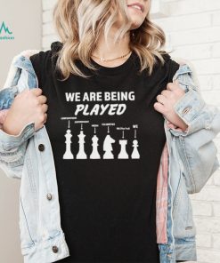 We are being played political shirt