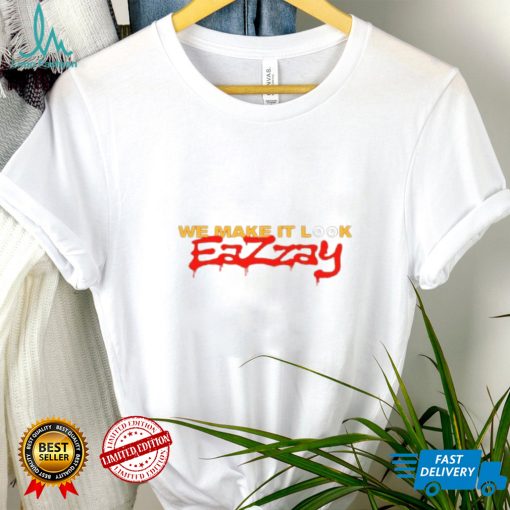 We make it look Eazzay shirt