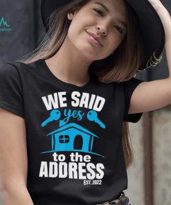 We said yes to the address 2022 new homeowner 2022 new house shirt