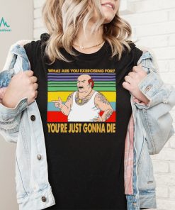 What Are You Exercising For You’re Just Gonna Die Vintage Shirt