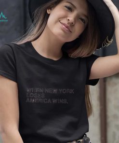 When New York Loses America Wins Shirt