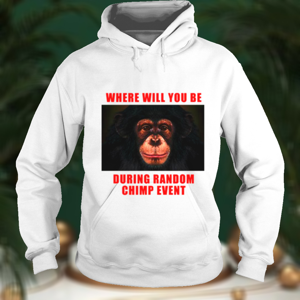 Where Will You Be During Random Chimp Event shirt Where Will You Be During Random Chimp Event shirt