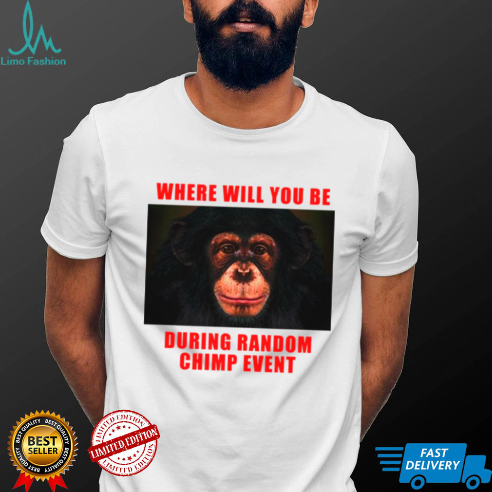 Where Will You Be During Random Chimp Event shirt Where Will You Be During Random Chimp Event shirt