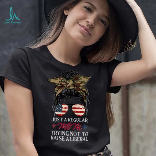 Womens Just a Regular Mom Trying Not to Raise a Liberal T Shirt
