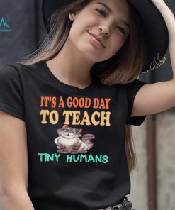 Womens Kindergarten Teacher It's A Good Day To Teach Tiny Humans T Shirt