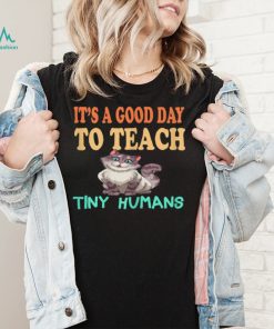 Womens Kindergarten Teacher It's A Good Day To Teach Tiny Humans T Shirt