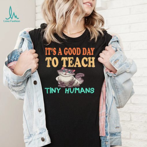 Womens Kindergarten Teacher It’s A Good Day To Teach Tiny Humans T Shirt