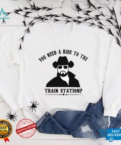 Yellowstone you need a ride to the train station shirt