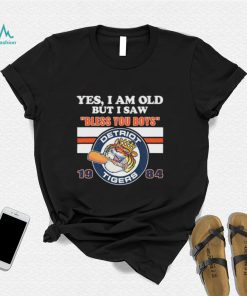 Yes I Am Old But I Saw Bless You Boys Detroit Tigers 1984 Shirt