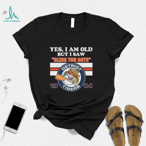 Yes I Am Old But I Saw Bless You Boys Detroit Tigers 1984 Shirt
