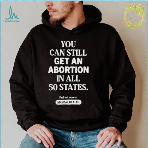 You Can Still Get An Abortion In All 50 States Find Out More At Shirt