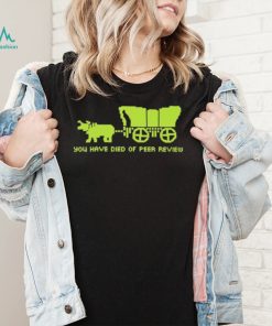 You Have Died Of Peer Review shirt