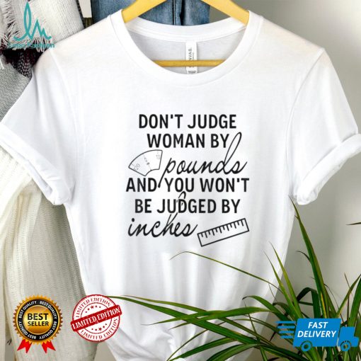 You Wont Be Judged By Inches Quotes T Shirt