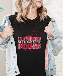cleveland will always be the indians shirt t shirt
