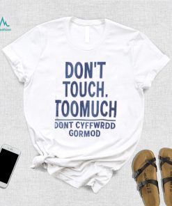 dont touch too much dont cyffwrdd gormod 2022 shirt Shirt