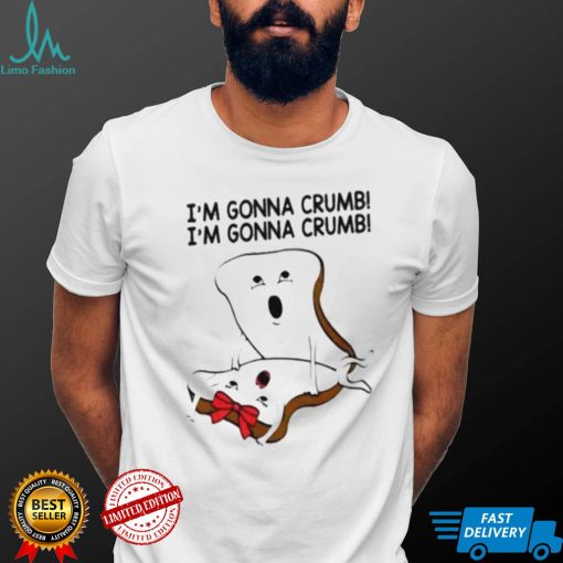 im gonna crumb shirt shirt