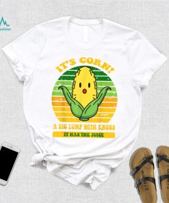 it's corn,funny trendy design It’s Corn It Has The Juice tee T Shirt