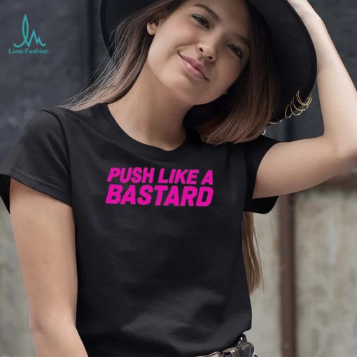 push like a bastard new shirt Shirt