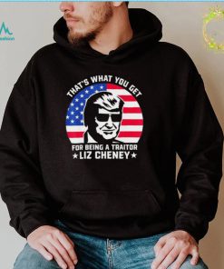 that what you get for being a traitor liz cheney pro trump shirt Shirt