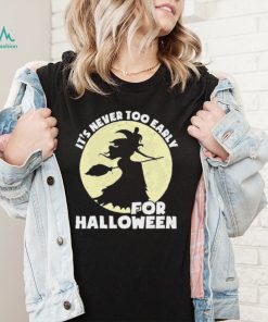 the witch its never too early for halloween shirt Shirt