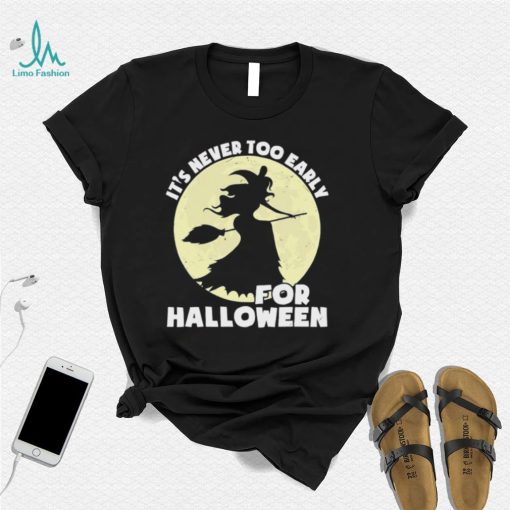 the witch its never too early for halloween shirt Shirt