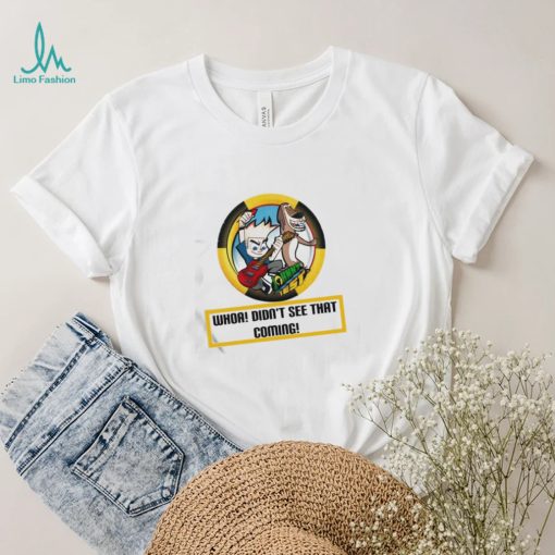 whoa didnt see that coming shirt Shirt