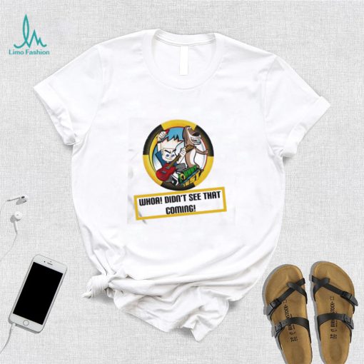 whoa didnt see that coming shirt Shirt