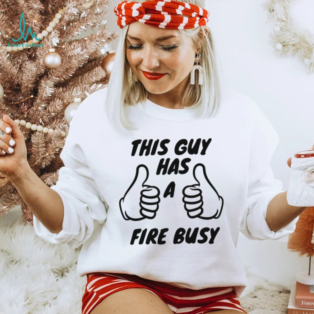 2022 Trending This Guy Has A Fire Bussy Unisex Sweatshirt 2022 Trending This Guy Has A Fire Bussy Unisex Sweatshirt