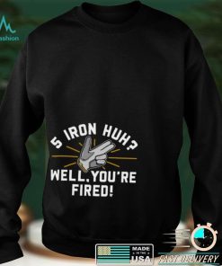 5 Iron, Huh Well, You'Re Fired Tee Shirt