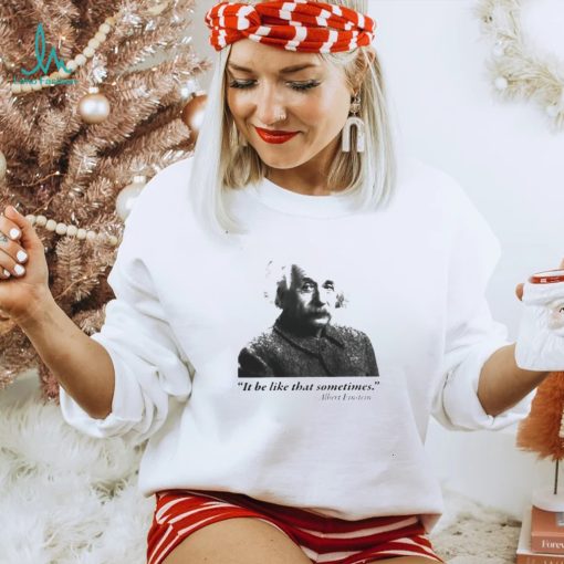 Albert Einstein it be like that sometimes shirt