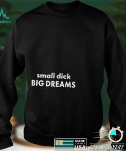 Awesome small dick big dreams 2022 shirt