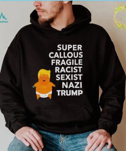 Baby Trump Super Callous Fragile racist sexist Nazi Trump shirt