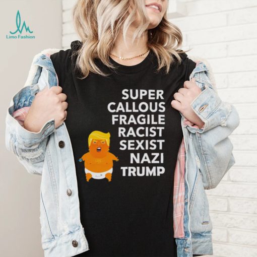 Baby Trump Super Callous Fragile racist sexist Nazi Trump shirt