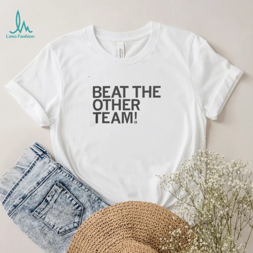 Beat The Other Team T shirt