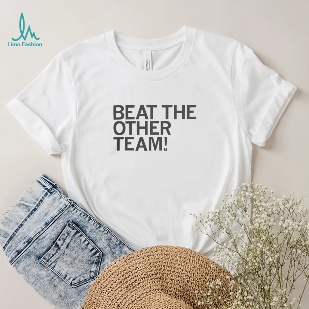 Beat The Other Team T shirt Beat The Other Team T shirt