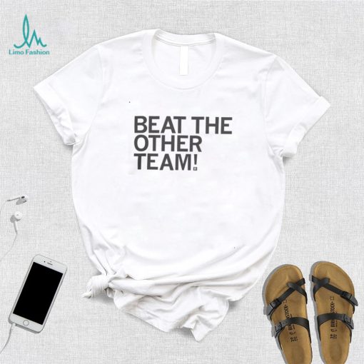 Beat The Other Team T shirt