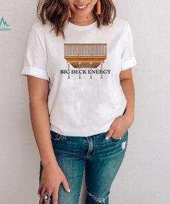 Big Deck Energy art shirt