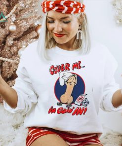 Cover me i’m goin’ in shirt