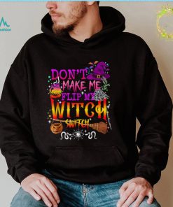 Don’t Make Me Flip My Witch Switch Halloween T Shirt