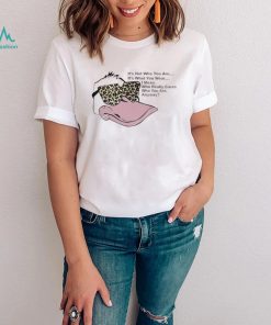 Duck it’s not who you are it’s what you wear I mean who really cares who you are anyway shirt