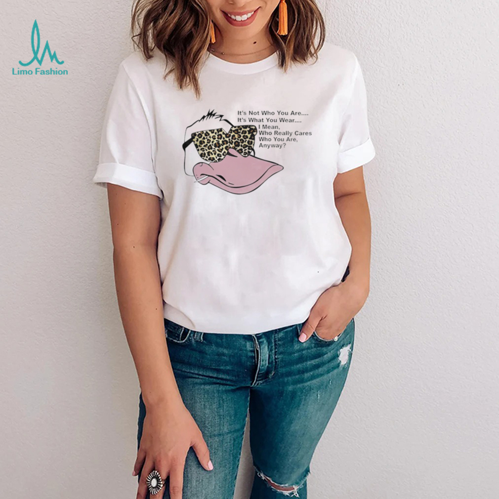 Duck it’s not who you are it’s what you wear I mean who really cares who you are anyway shirt Duck it’s not who you are it’s what you wear I mean who really cares who you are anyway shirt