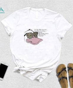 Duck it’s not who you are it’s what you wear I mean who really cares who you are anyway shirt