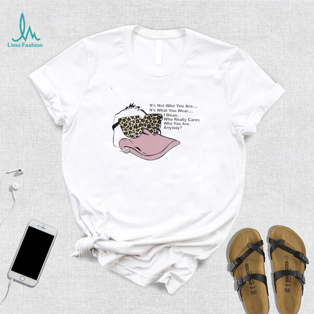 Duck it’s not who you are it’s what you wear I mean who really cares who you are anyway shirt Duck it’s not who you are it’s what you wear I mean who really cares who you are anyway shirt