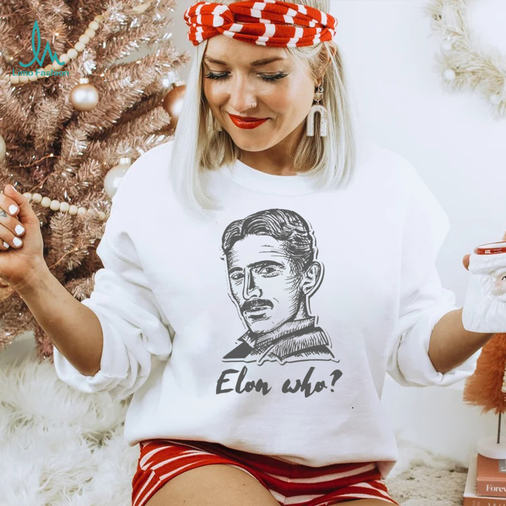 Elon Who Nikola Tesla Unisex T Shirt Elon Who Nikola Tesla Unisex T Shirt