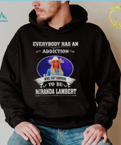Everybody has an addiction mine just happens to be Miranda Lambert shirt